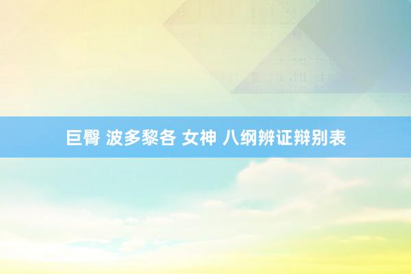 巨臀 波多黎各 女神 八纲辨证辩别表