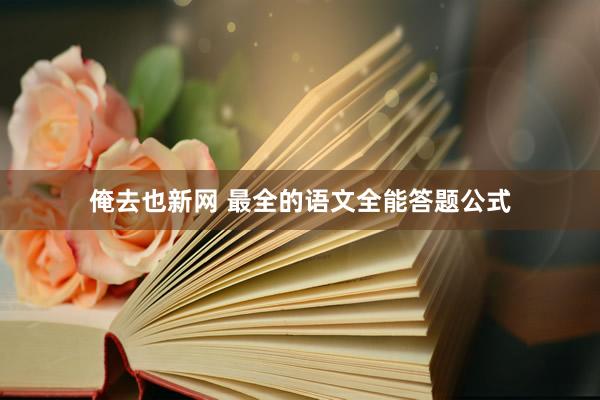 俺去也新网 最全的语文全能答题公式