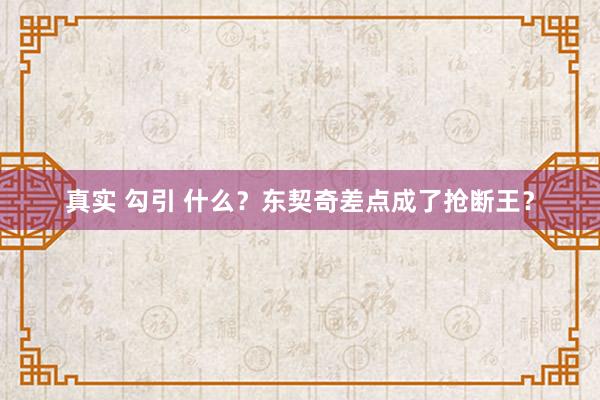 真实 勾引 什么？东契奇差点成了抢断王？