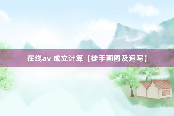 在线av 成立计算【徒手画图及速写】