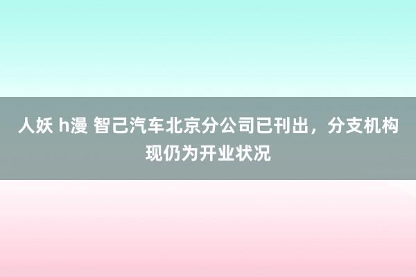 人妖 h漫 智己汽车北京分公司已刊出，分支机构现仍为开业状况