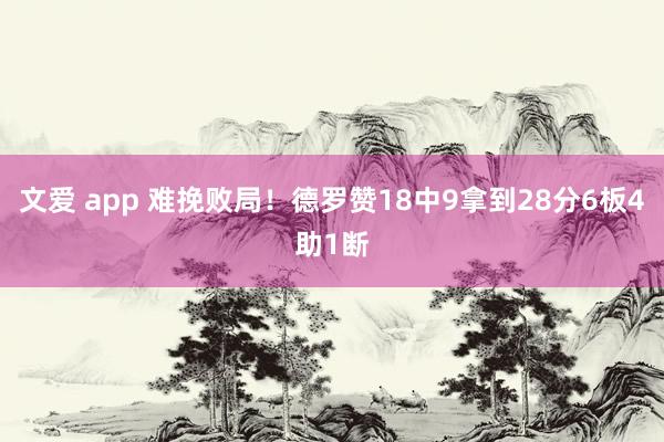 文爱 app 难挽败局！德罗赞18中9拿到28分6板4助1断