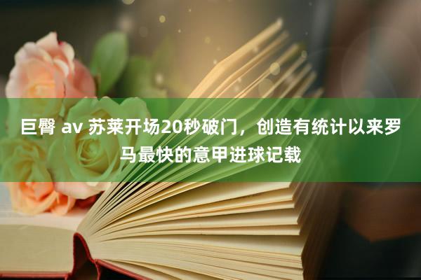 巨臀 av 苏莱开场20秒破门，创造有统计以来罗马最快的意甲进球记载