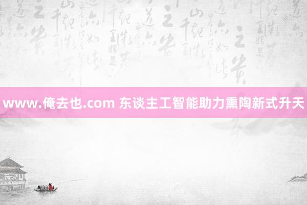 www.俺去也.com 东谈主工智能助力熏陶新式升天