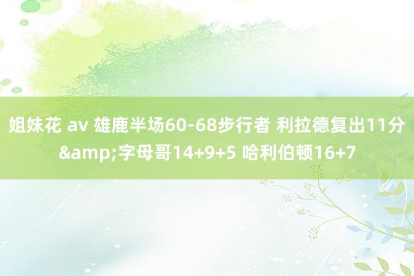 姐妹花 av 雄鹿半场60-68步行者 利拉德复出11分&字母哥14+9+5 哈利伯顿16+7
